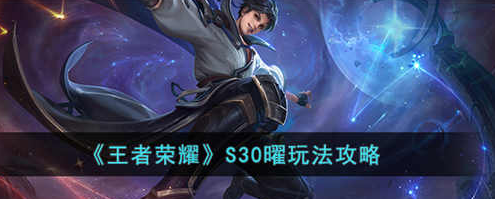 ​王者荣耀S30赛季曜怎么玩 王者荣耀S30赛季曜玩法攻略