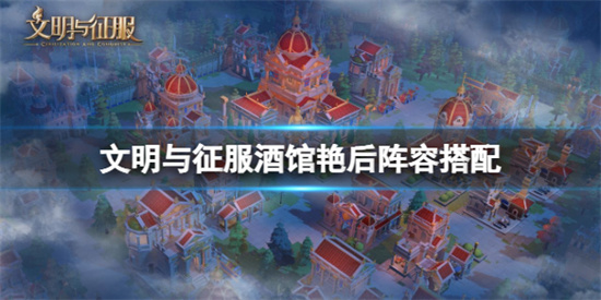 文明与征服酒馆艳后怎么搭配
