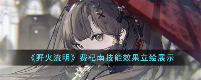 野火流明费杞南技能效果立绘展示