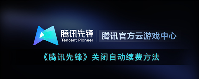 腾讯先锋关闭自动续费方法