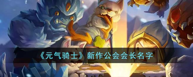 元气骑士新作公会会长名字