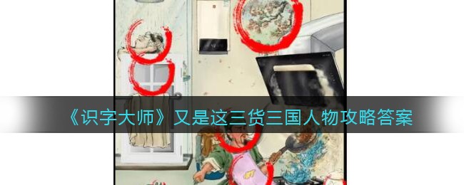 识字大师又是这三货三国人物攻略答案