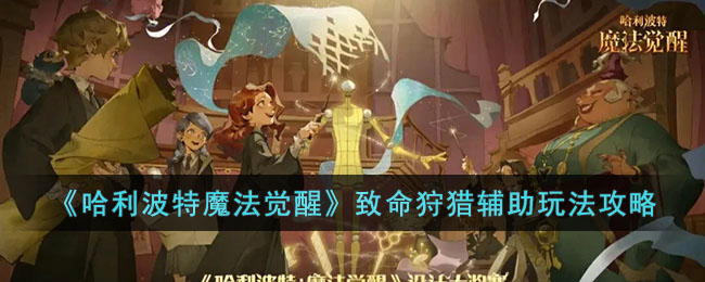 哈利波特魔法觉醒致命狩猎辅助玩法攻略