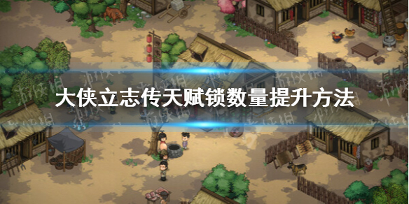 大侠立志传天赋锁数量怎么增加