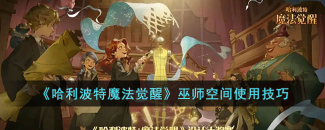 哈利波特魔法觉醒巫师空间使用技巧攻略