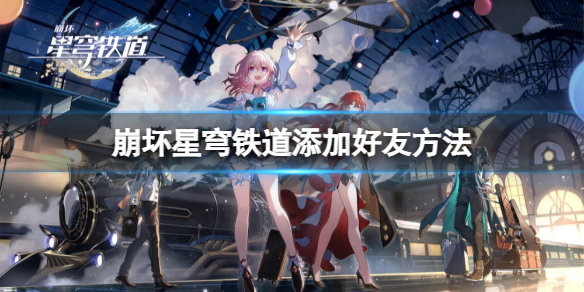 崩坏星穹铁道多少级可以加好友