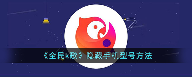 全民k歌隐藏手机型号方法