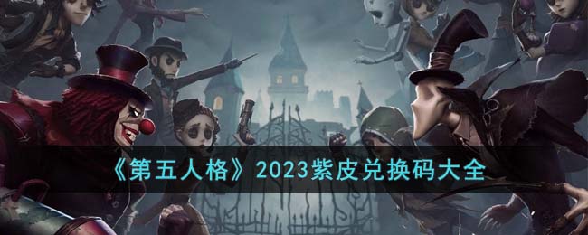 第五人格2023紫皮兑换码大全