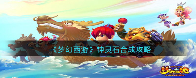 梦幻西游钟灵石合成攻略