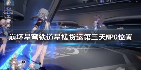崩坏星穹铁道星槎货运第三天NPC位置