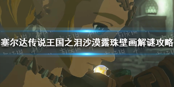 塞尔达传说王国之泪沙漠露珠壁画解谜攻略