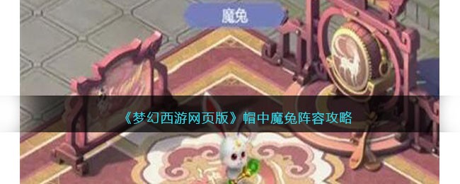 梦幻西游网页版帽中魔兔阵容攻略