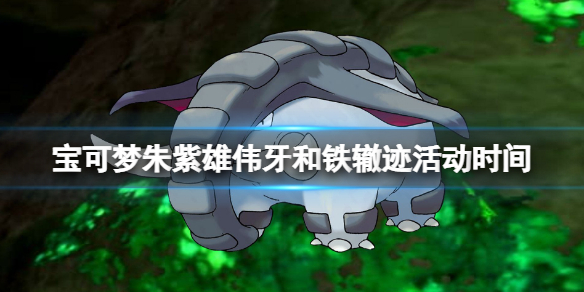 宝可梦朱紫雄伟牙和铁辙迹活动时间分享