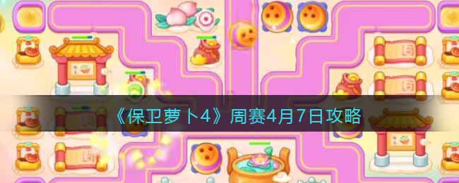 保卫萝卜4周赛4月7日攻略