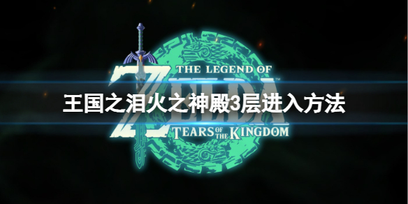 塞尔达传说王国之泪火之神殿3层怎么进入