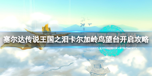 塞尔达传说王国之泪卡尔加岭鸟望台怎么开启