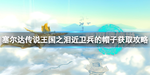 塞尔达传说王国之泪近卫兵的帽子怎么获得