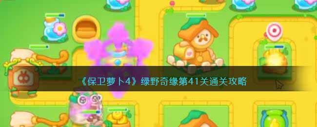 保卫萝卜4绿野奇缘第41关通关攻略