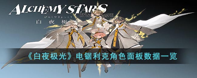 白夜极光电锯利克角色面板数据一览