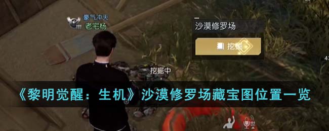 黎明觉醒生机沙漠修罗场藏宝图位置一览