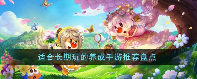 适合长期玩的养成手游推荐盘点