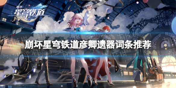 崩坏星穹铁道彦卿遗器词条推荐