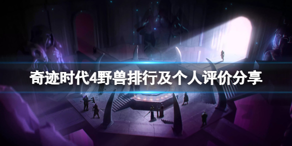 奇迹时代4野兽排行及个人评价分享