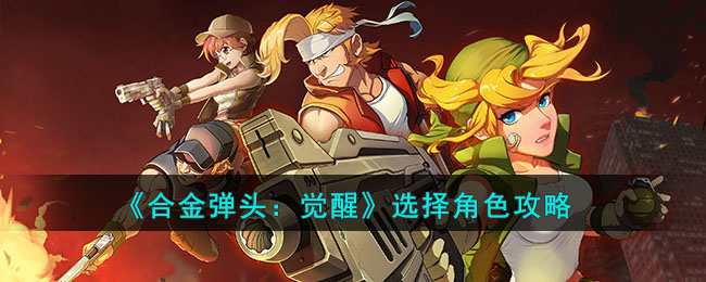 合金弹头觉醒选择角色攻略