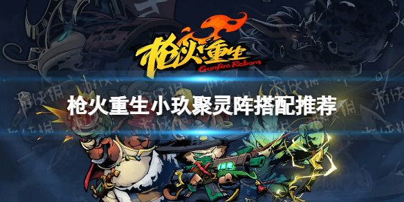 枪火重生小玖聚灵阵搭配推荐