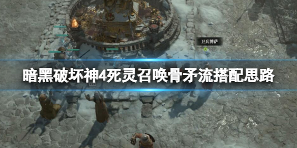 暗黑破坏神4死灵召唤骨矛流搭配思路