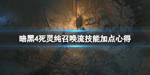 暗黑破坏神4死灵纯召唤流技能加点心得