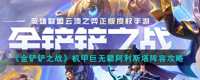 金铲铲之战机甲巨无霸阿利斯塔阵容攻略