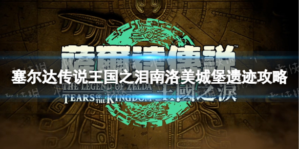 塞尔达传说王国之泪南洛美城堡遗迹攻略