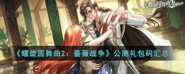 螺旋圆舞曲2蔷薇战争公测礼包码汇总