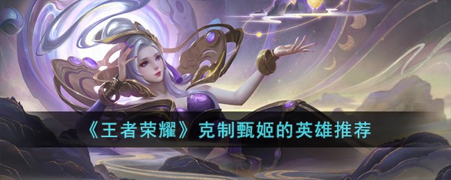 王者荣耀克制甄姬的英雄推荐