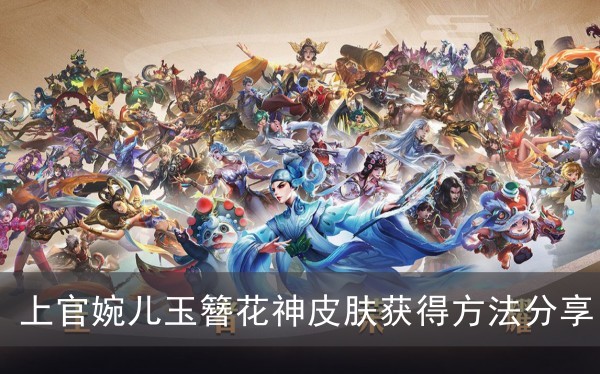 王者荣耀上官婉儿玉簪花神皮肤获得方法分享