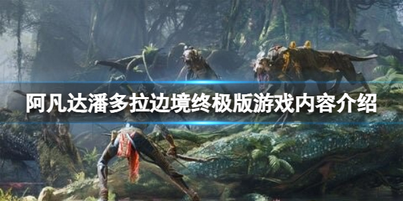 阿凡达潘多拉边境终极版包含什么内容