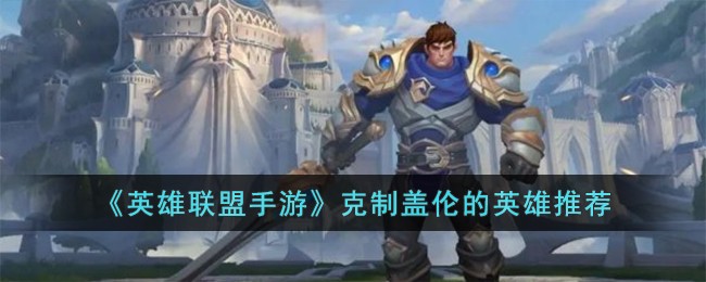 英雄联盟手游克制盖伦的英雄推荐