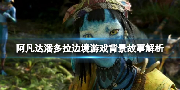 阿凡达潘多拉边境剧情背景是什么