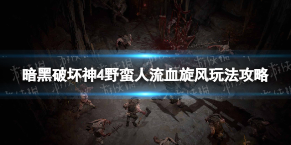 暗黑破坏神4野蛮人流血旋风玩法攻略