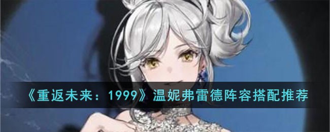 重返未来1999温妮弗雷德阵容搭配推荐