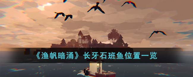 渔帆暗涌长牙石班鱼位置一览