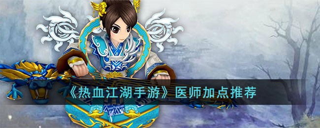 热血江湖手游医师加点推荐