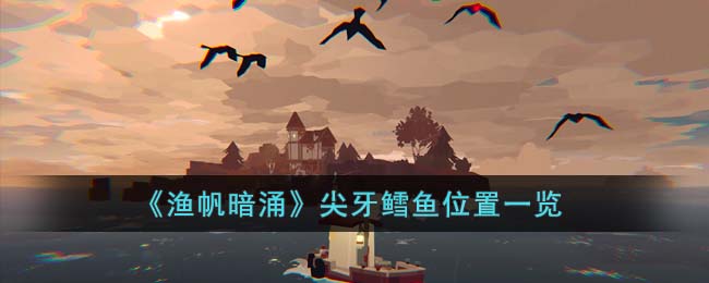 渔帆暗涌尖牙鳕鱼位置一览