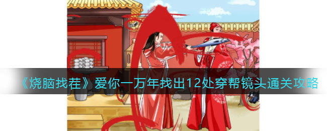 烧脑找茬爱你一万年找出12处穿帮镜头通关攻略