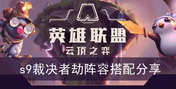云顶之弈s9裁决者劫阵容搭配分享