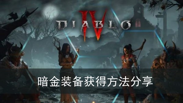 暗黑破坏神4暗金装备获得方法分享