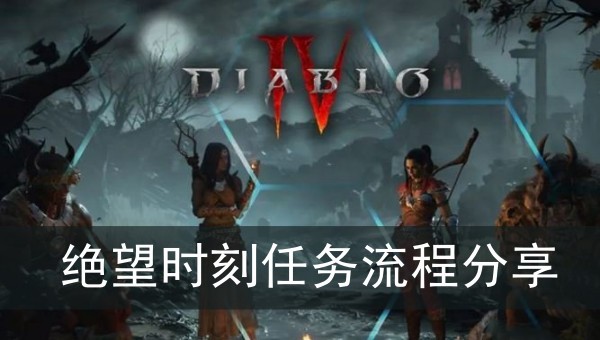 暗黑破坏神4绝望时刻任务流程分享