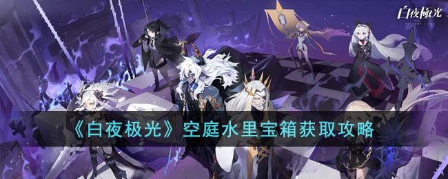 白夜极光空庭水里宝箱获取攻略