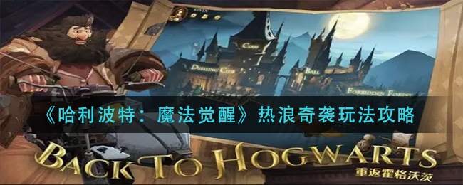 哈利波特魔法觉醒热浪奇袭玩法攻略